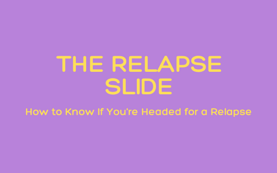 The Relapse Slide – How to Know If You’re Headed for a Relapse